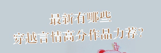 最新有哪些穿越言情高分作品力薦？